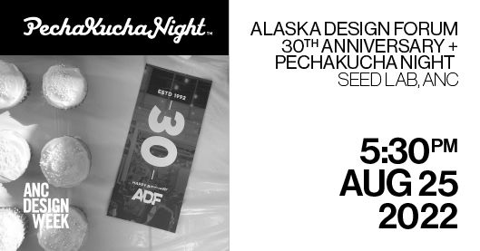 Alaska Design Forum 30th Anniversary + PechaKucha Night
